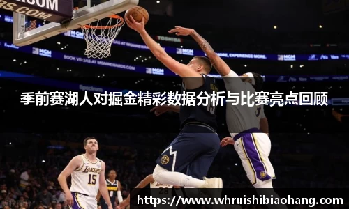季前赛湖人对掘金精彩数据分析与比赛亮点回顾